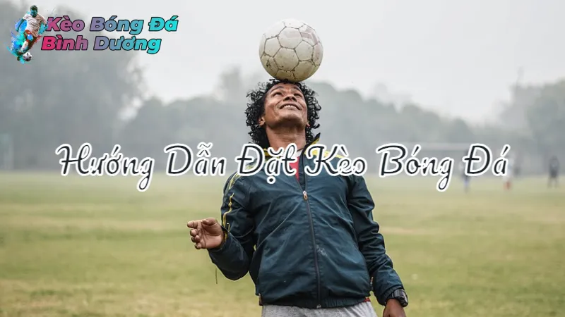 Hướng Dẫn Đặt Kèo Bóng Đá Hiệu Quả Tại Bình Dương 2024