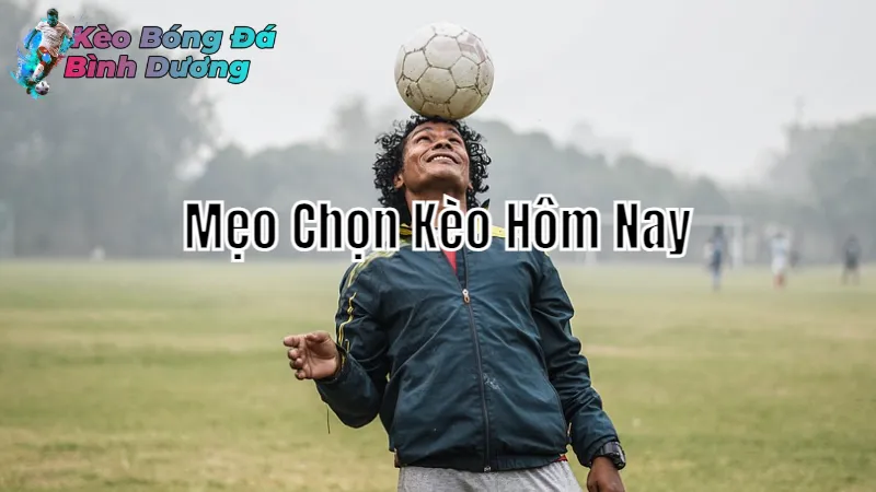 Mẹo Chọn Kèo Hôm Nay Tại Bình Dương