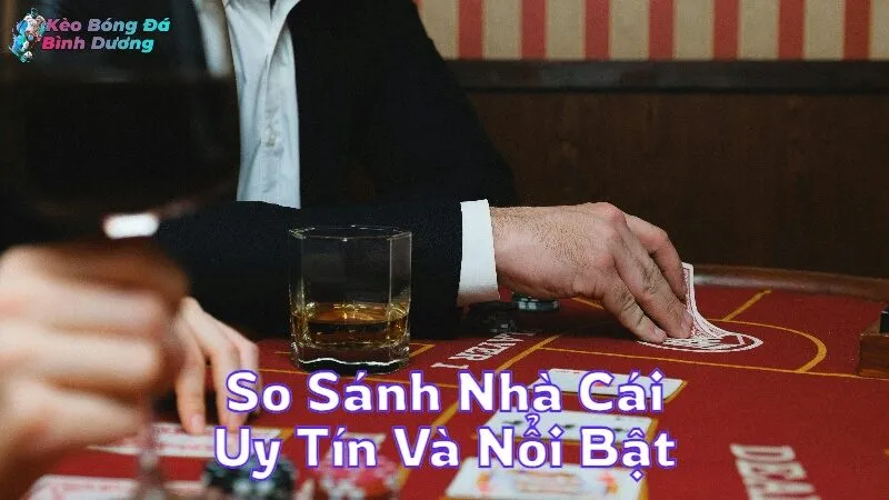 So Sánh Nhà Cái Uy Tín Và Nổi Bật